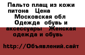 Пальто-плащ из кожи питона › Цена ­ 50 000 - Московская обл. Одежда, обувь и аксессуары » Женская одежда и обувь   